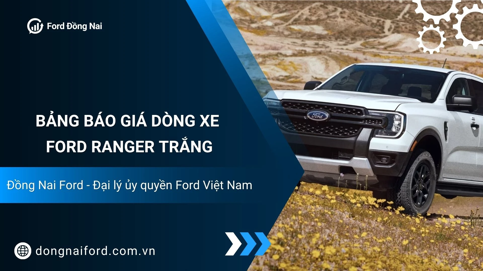 Mua Ford Ranger Trắng Ở Đâu? Báo Giá Tốt Nhất Tại Đồng Nai Ford