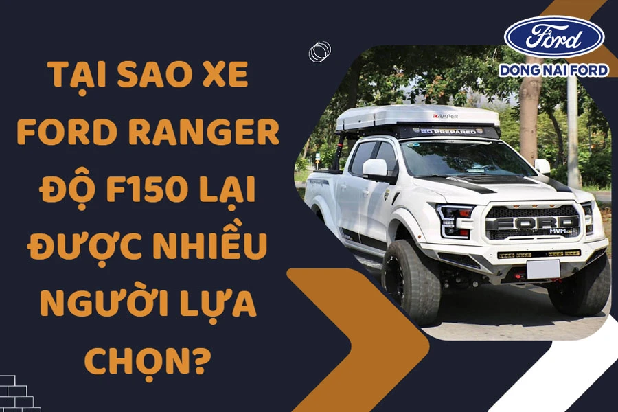 Tại sao dòng xe Ford ranger độ f150 lại là sự lựa chọn của những người đam mê off-road