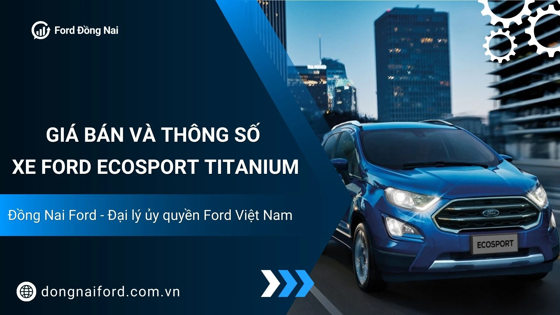 Xe Ford EcoSport Titanium – Giá Bán, Thông Số & Ưu Đãi Tại Đồng Nai Ford