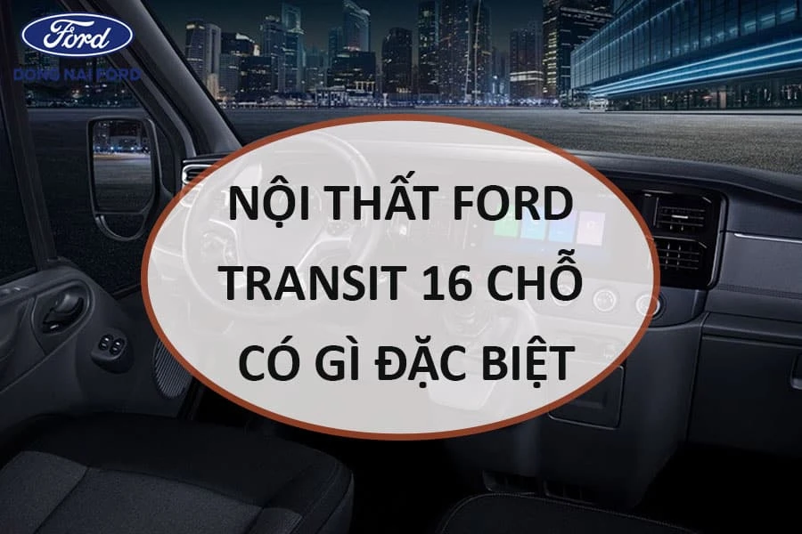 noi-that-ford-transit-16-cho-co-gi-dac-biet