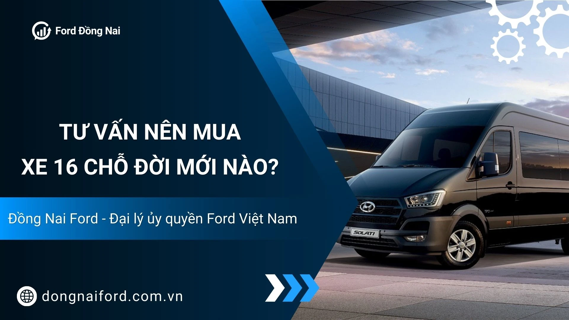 Nên Mua Xe 16 Chỗ Đời Mới Nào? Tư Vấn & Báo Giá Chính Hãng Từ Đồng Nai Ford