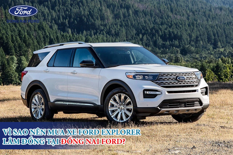 vi-sao-nen-mua-xe-ford-explorer-lam-dong-tai-dong-nai-ford