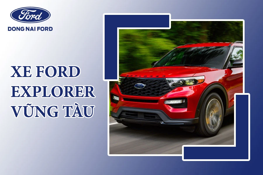 Đại lý Đồng Nai Ford – Cung cấp xe Ford Explorer Vũng Tàu cao cấp